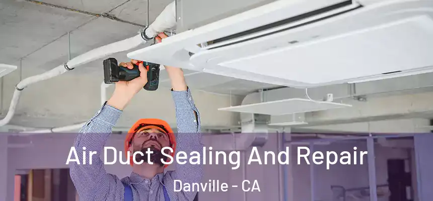  Air Duct Sealing And Repair Danville - CA