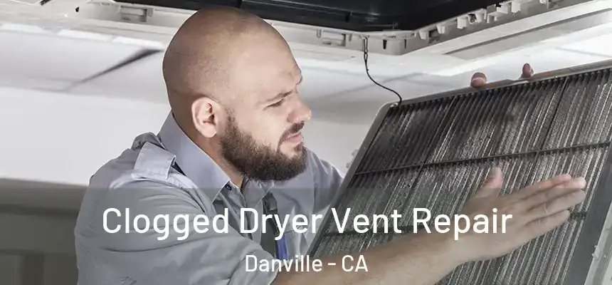  Clogged Dryer Vent Repair Danville - CA