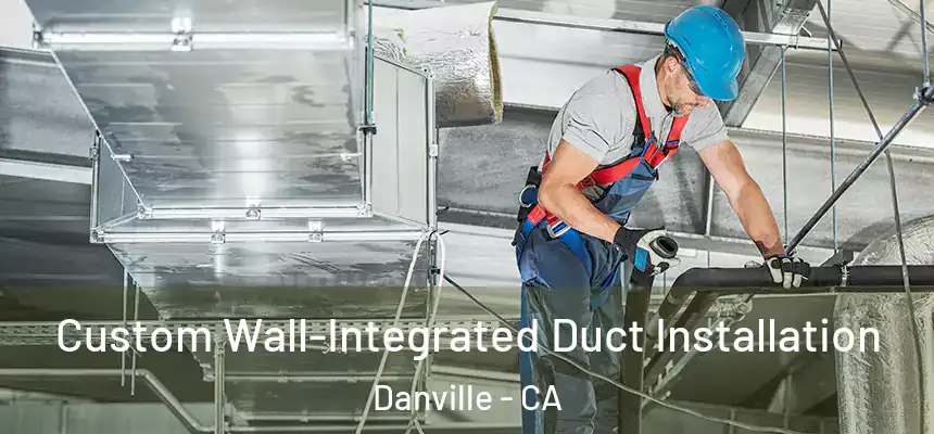  Custom Wall-Integrated Duct Installation Danville - CA