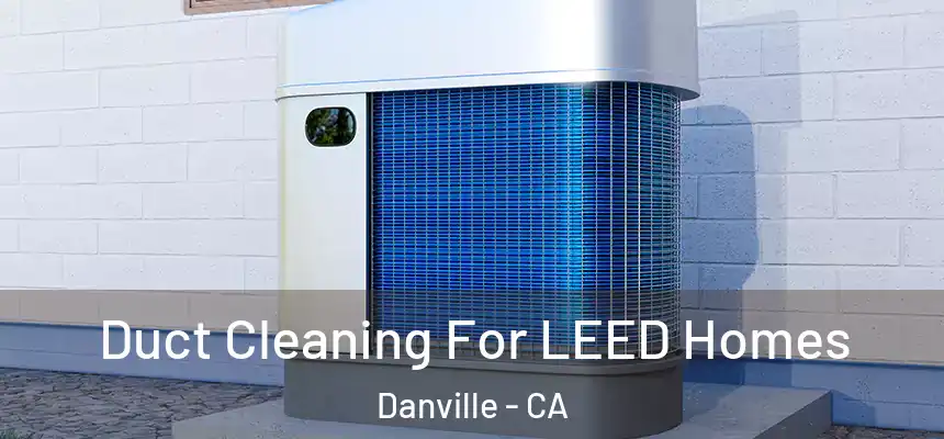  Duct Cleaning For LEED Homes Danville - CA