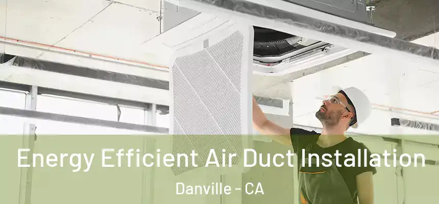  Energy Efficient Air Duct Installation Danville - CA