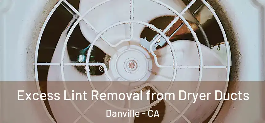  Excess Lint Removal from Dryer Ducts Danville - CA