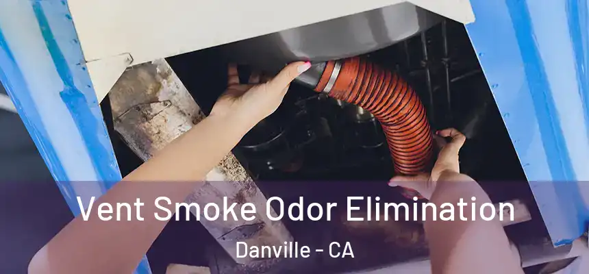 Vent Smoke Odor Elimination Danville - CA