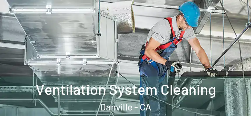  Ventilation System Cleaning Danville - CA